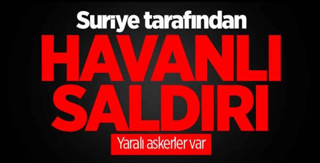 Suriye tarafından havanlı saldırı! Yaralı Askerler var