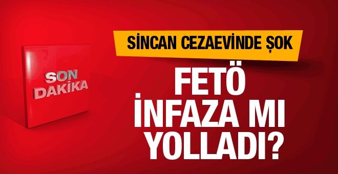 Sincan cezaevinden son dakika haber! FETÖ infazı mı?