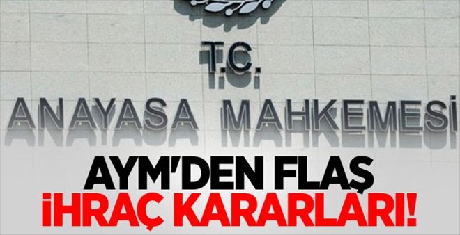 AYM´den Flaş İhraç Kararları!