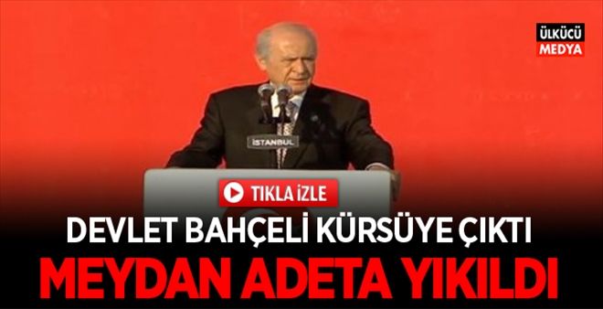 DEVLET BAHÇELİ KÜRSÜYE ÇIKTI: MEYDAN ADETA YIKILDI!