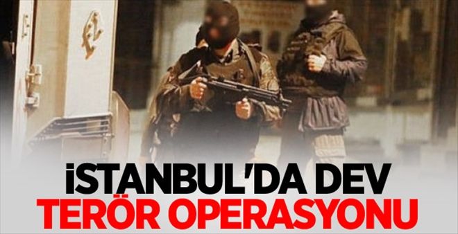 İstanbul´da dev operasyon!