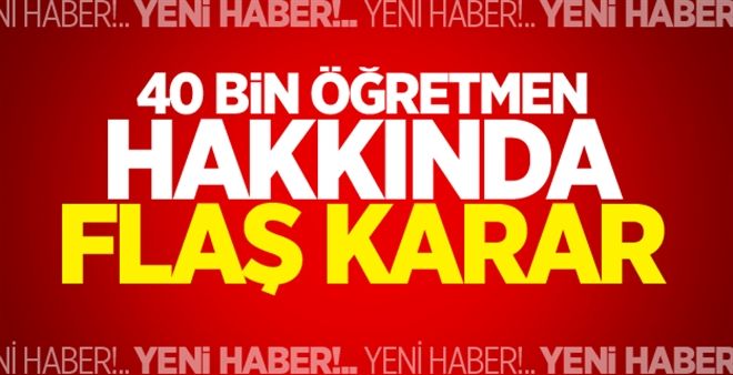 40 bin öğretmen hakkında flaş karar