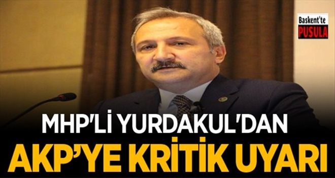 MHP´Lİ YURDAKUL´DAN AKP´YE KRİTİK UYARI