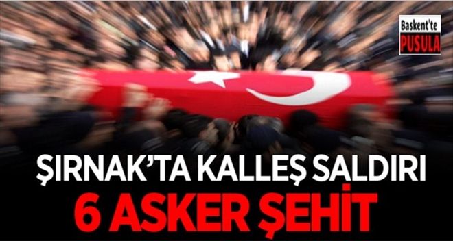 Şırnak´ta kalleş saldırı, 6 şehit var