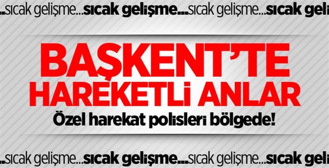 Başkent´te hareketli anlar!