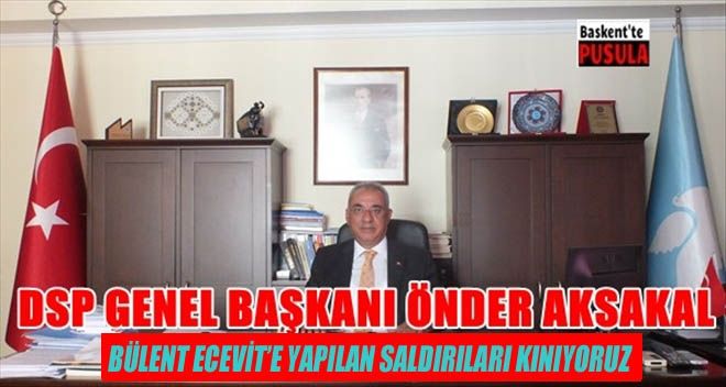 DSP Genel Başkan Önder AKSAKAL´dan sert açıklama