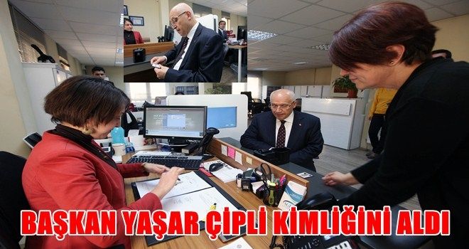 Başkan Yaşar da çipli kimliğe geçti