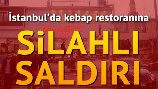 İstanbul´da kebapçıya silahlı saldırı