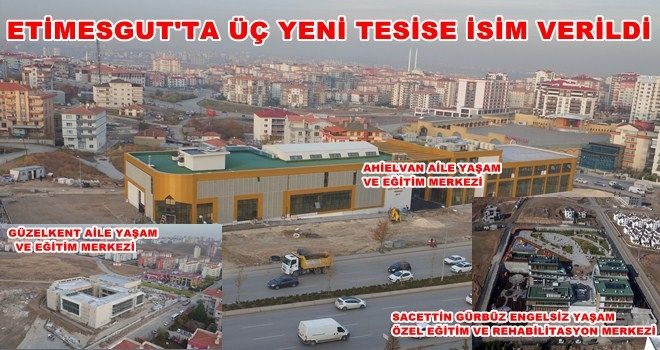 ETİMESGUT´TA YENİ YAPILAN 3 BÜYÜK TESİSE İSİM VERİLDİ