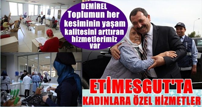 ETİMESGUT´TA KADINLARA ÖZEL HİZMETLER VAR