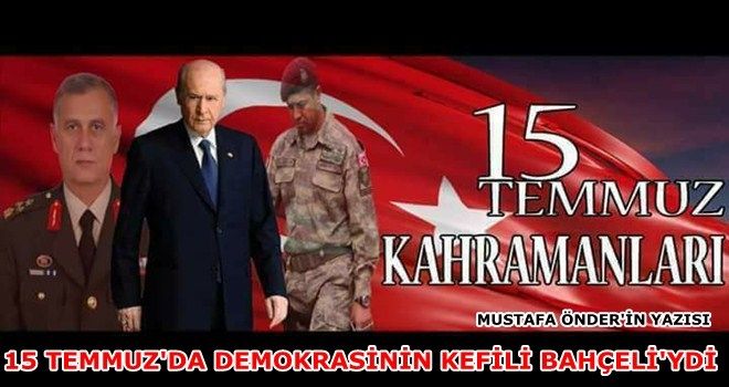 15 TEMMUZ´DA DEMOKRASİNİN KEFİLİ BAHÇELİ´YDİ