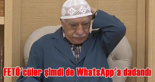 FETÖ´cüler  WhatsApp üzerinden propagandaya başladı