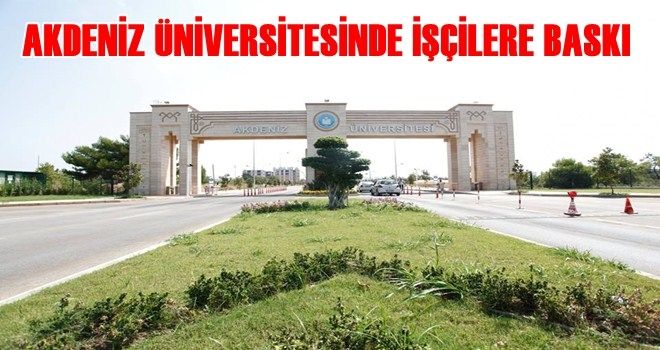 AKDENİZ ÜNİVERSİTESİ´NDE İŞÇİLERE SENDİKA TEHDİDİ!