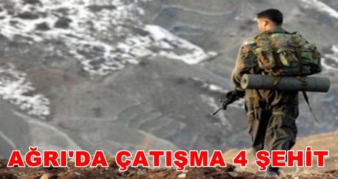 Ağrı´da çatışma: 4 şehit 8 yaralı