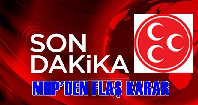 MHP´den flaş karar