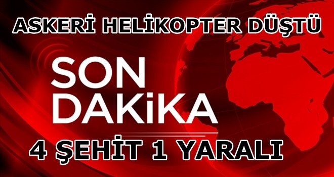 Askeri Helikopter düştü; 4 Şehit 1 yaralı