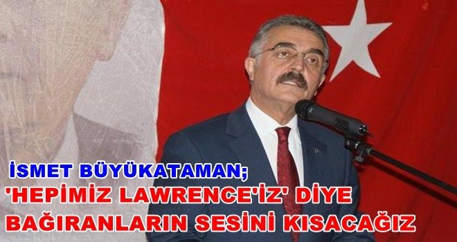 MHP´DEN AĞIR GÖNDERME: ´HEPİMİZ LAWRENCE´İZ´ DİYE BAĞIRANLARIN SESİNİ KISACAĞIZ