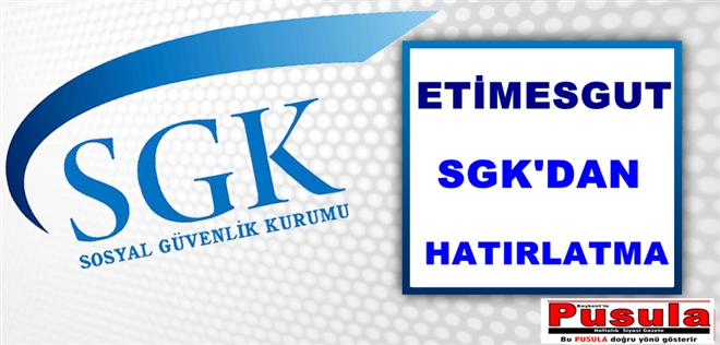 ETİMESGUT SGK´DAN ÖNEMLİ DUYURU