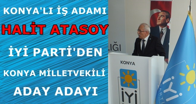 HALİT ATASOY İYİ PARTİ´DEN KONYA MİLLETVEKİLİ ADAY ADAYI OLDU