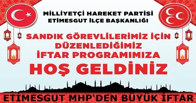 MHP ETİMESGUT İLÇE BAŞKANLIĞI SANDIK GÖREVLİLERİNE İFTAR VERDİ