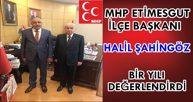 HALİL ŞAHİNGÖZ İLÇE BAŞKANLIĞINDAKİ BİR YILINI DEĞERLENDİRDİ