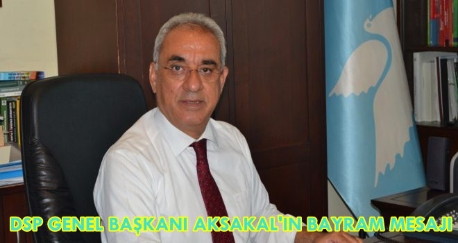 DSP Lideri AKSAKAL?dan Kurban Bayramı Mesajı