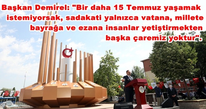 15 TEMMUZ DEMOKRASİ ŞEHİTLERİ ANITI AÇILDI