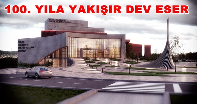 CUMHURİYET´İN 98. YILINDA 100. YIL CUMHURİYET KÜLTÜR VE SANAT MERKEZİ´NİN TEMELİ ATILACAK