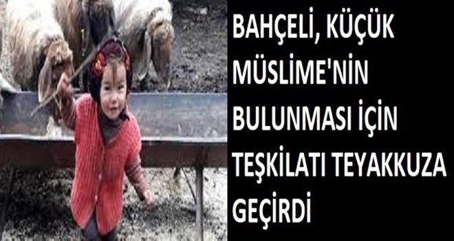 BAHÇELİ MÜSLİME´NİN BULUNMASI İÇİN TEŞKİLATI SEFERBER ETTİ
