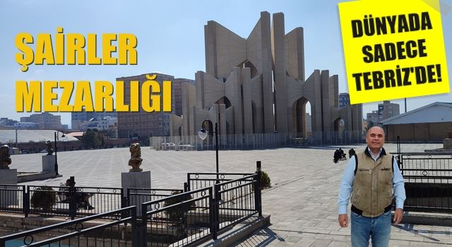 Dünyadaki tek şairler mezarlığı Tebriz’de
