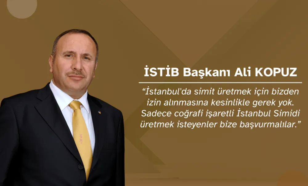 İSTİB Başkanı Ali Kopuz’dan İstanbul Simidi Açıklaması